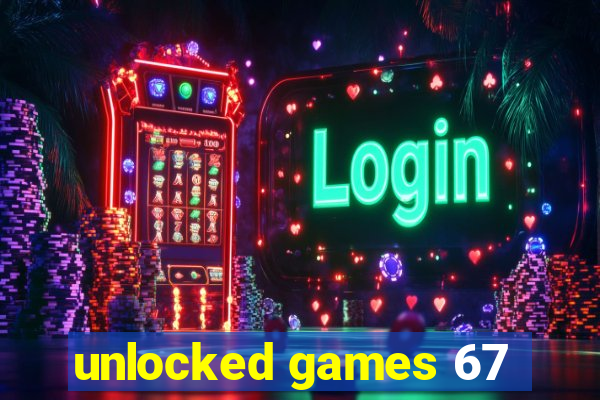 unlocked games 67